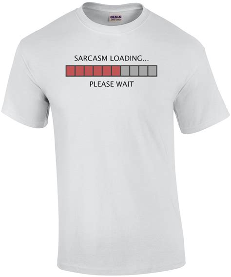 sarcasm loading  wait funny  shirt shirt