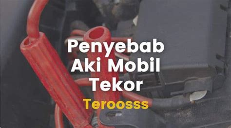 simak  penyebab aki mobil tekor  tidak boros biaya