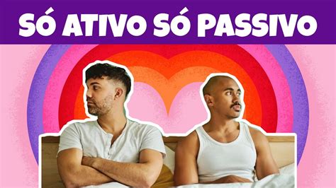 Ativo E Passivo Gay Significado - SÓ ATIVO ou SÓ PASSIVO | Por que não consigo mudar de papel - YouTube