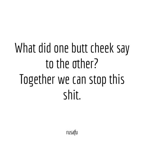 What did one butt cheek say to the other?... - RUSAFU Quotes