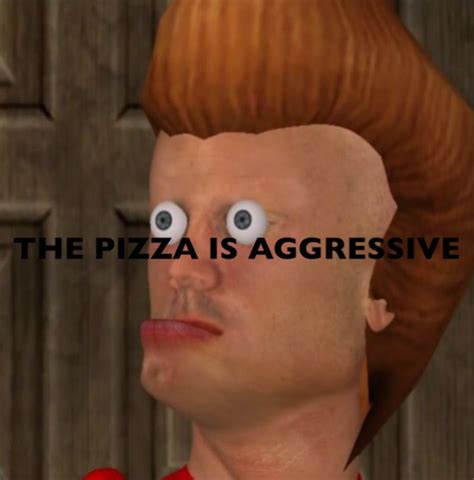 The Pizza Is Aggressive Meme