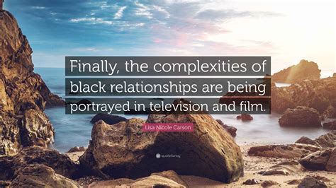 Lisa Nicole Carson Quote: “Finally, the complexities of black
