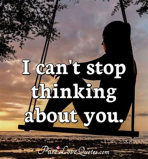 I can't stop thinking about you. | PureLoveQuotes