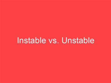 instable  unstable whats  difference main difference