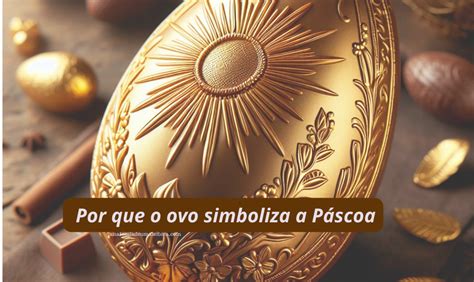 O Que Significa O Ovo Da Páscoa