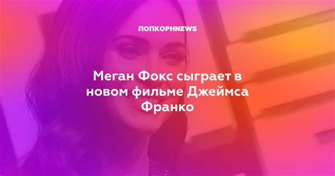 Меган Фокс сыграет в новом фильме Джеймса Франко
