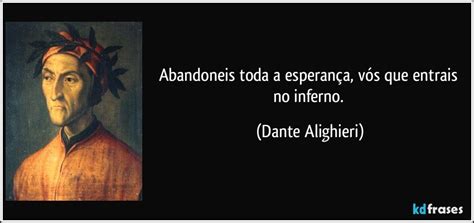 Abandonai Toda A Esperança Vós Que Aqui Entrais - Abandoneis toda a esperança, vós que entrais no inferno.