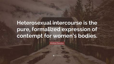 Andrea Dworkin Quote: “Heterosexual intercourse is the pure, formalized