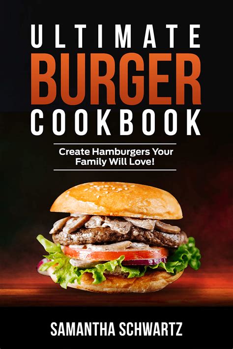 Ultimate Burger Cookbook: Create Burgers Your Family Will Love! by