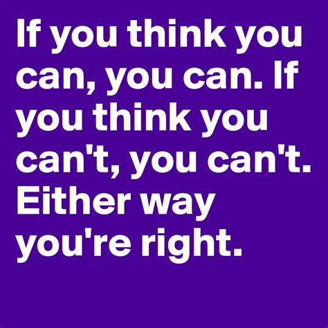 If you think you can, you can. If you think you can't, you can't ...