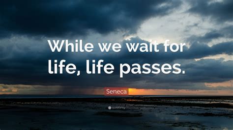 Seneca Quote: “While we wait for life, life passes.” (24 wallpapers ...