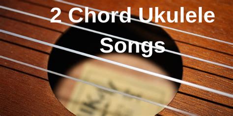 15 Easy 2 Chord Ukulele Songs for Beginners with Chords and Video ...