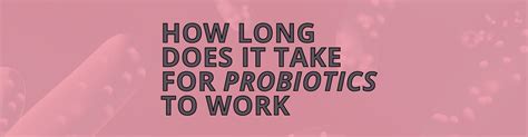 how long does it take a probiotic to work