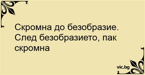 Скромна до безобразие. След безобразието, пак скромна