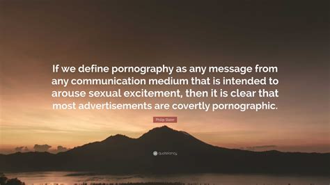 Philip Slater Quote: “If we define pornography as any message from any