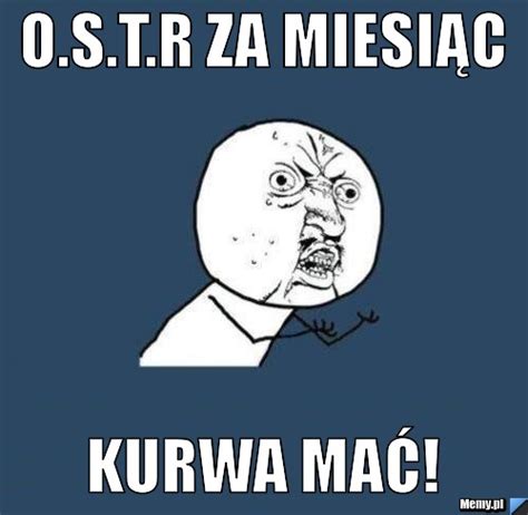 O.S.T.R ZA MIESIĄC KURWA MAĆ! - Memy.pl
