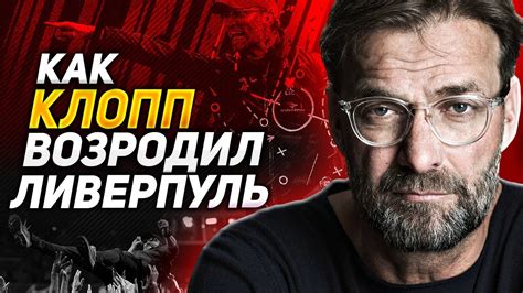 История о том Как Юрген Клопп изменил Ливерпуль и сделал его чемпионом ...